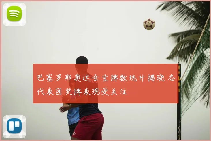 巴塞罗那奥运会金牌数统计揭晓 各代表团奖牌表现受关注