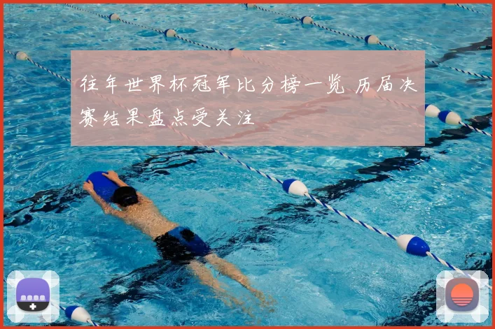 往年世界杯冠军比分榜一览 历届决赛结果盘点受关注
