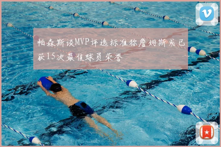 帕森斯谈MVP评选标准称詹姆斯或已获15次最佳球员荣誉