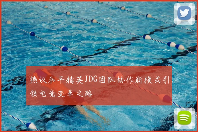 热议和平精英JDG团队协作新模式引领电竞变革之路