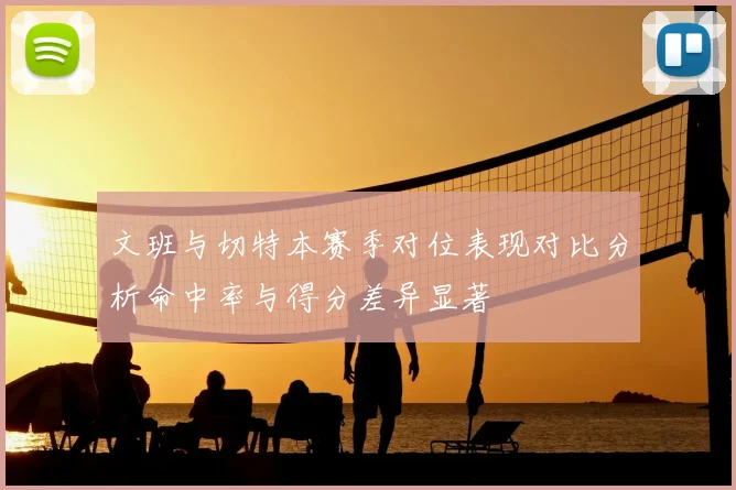 文班与切特本赛季对位表现对比分析命中率与得分差异显著