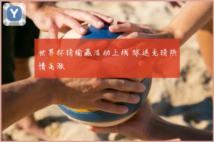 世界杯猜输赢活动上线 球迷竞猜热情高涨