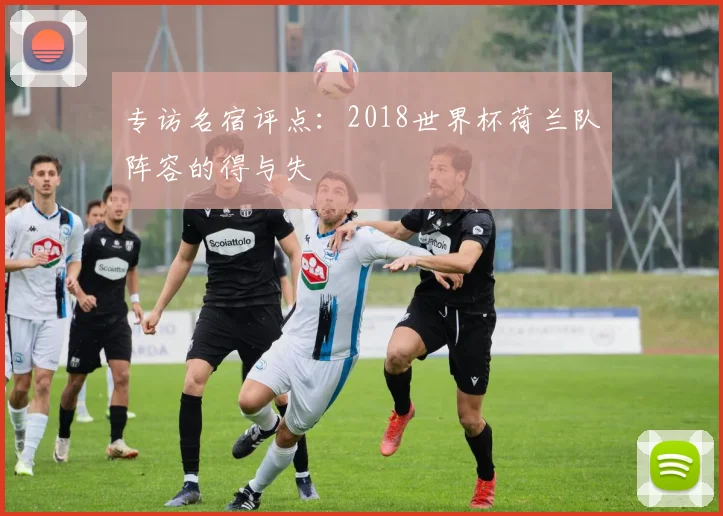 专访名宿评点:2018世界杯荷兰队阵容的得与失