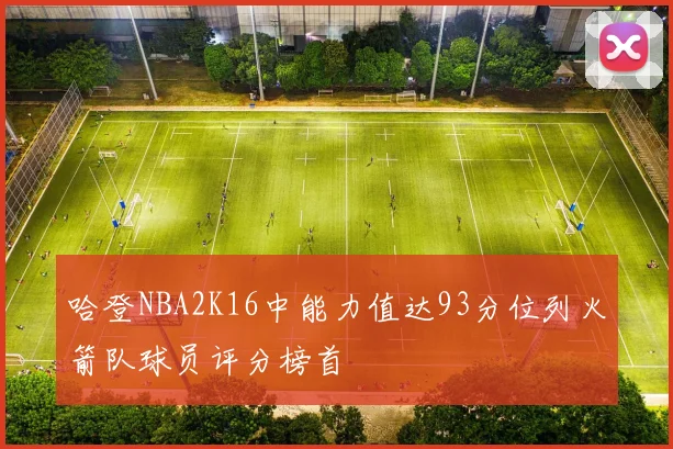 哈登NBA2K16中能力值达93分位列火箭队球员评分榜首