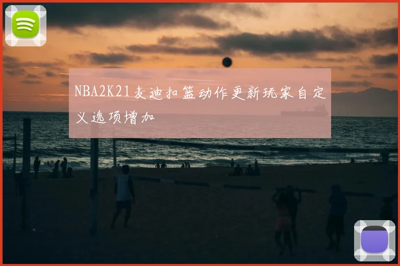 NBA2K21麦迪扣篮动作更新玩家自定义选项增加