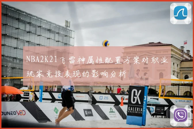 NBA2K21飞雷神属性配置方案对职业玩家竞技表现的影响分析